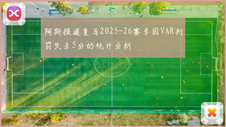 阿斯报道皇马2025-26赛季因VAR判罚失去5分的统计分析