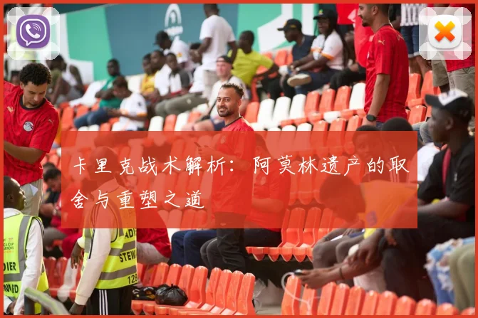 卡里克战术解析：阿莫林遗产的取舍与重塑之道