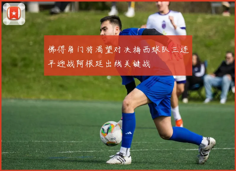 佛得角门将渴望对决梅西球队三连平迎战阿根廷出线关键战