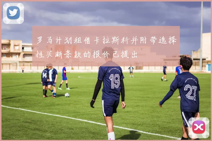 罗马计划租借卡拉斯科并附带选择性买断条款的报价已提出