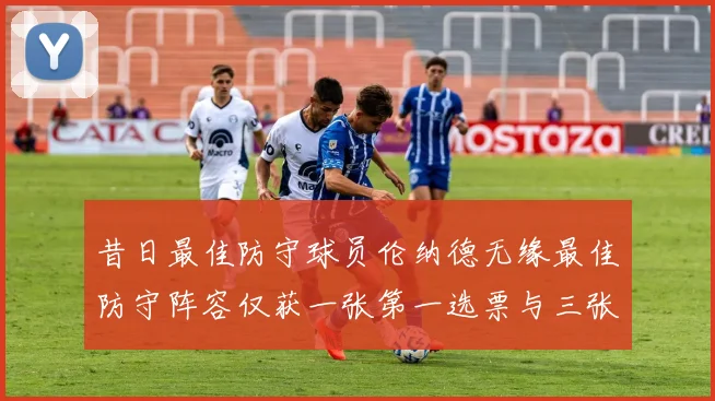 昔日最佳防守球员伦纳德无缘最佳防守阵容仅获一张第一选票与三张第二选票